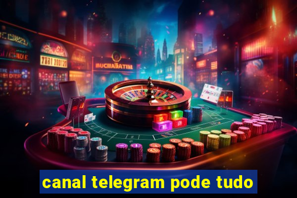 canal telegram pode tudo